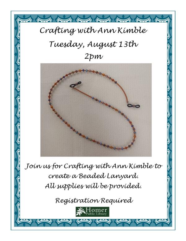 Crafting with Ann Kimble - Tuesday, August 13th at 2pm - Join us for Crafting with Ann Kimble to create a Beaded Lanyard. All supplies will be provided. Registration Required.