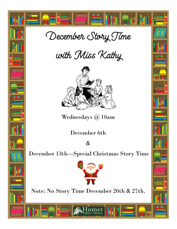 December Story Time with Miss Kathy - Wednesdays @ 10am. December 6th & December 13th - Special Christmas Story Time. Note: No Story Time December 20th and 27th.