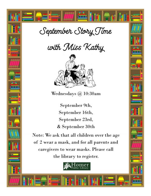 September Story Time With Miss Kathy, Wednesdays @ 10:30am Starting September 9th, All children over the age of 2 must wear masks and all parents and guardians are required to wear masks.